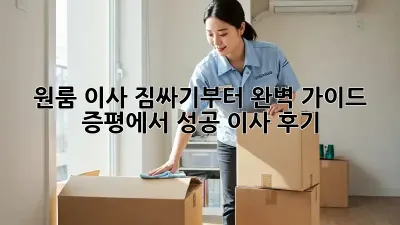 원룸 이사, 짐싸기부터 완벽 가이드! 증평에서 성공 이사 후기
